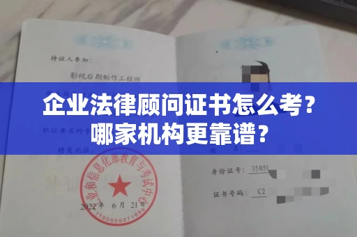 北京企业法律顾问证书怎么考?哪家机构更靠谱?