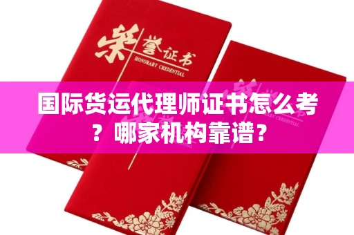 北京国际货运代理师证书怎么考?哪家机构靠谱?