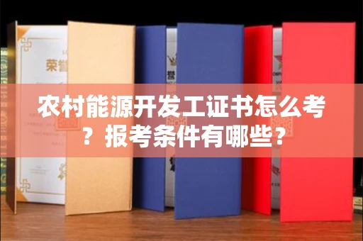北京农村能源开发工证书怎么考?报考条件有哪些?