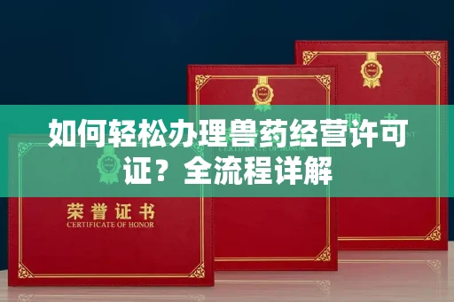 北京如何轻松办理兽药经营许可证?全流程详解