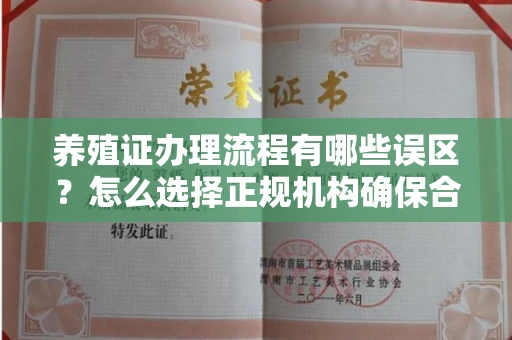 北京养殖证办理流程有哪些误区?怎么选择正规机构确保合规?