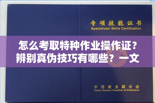 北京怎么考取特种作业操作证?辨别真伪技巧有哪些?一文看懂合法流程!