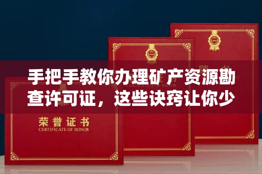 北京手把手教你办理矿产资源勘查许可证,这些诀窍让你少走弯路
