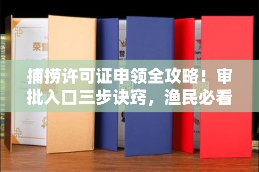 北京捕捞许可证申领全攻略!审批入口三步诀窍,渔民必看