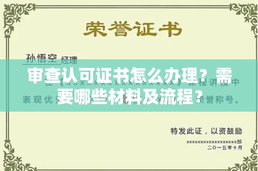 北京审查认可证书怎么办理？需要哪些材料及流程？