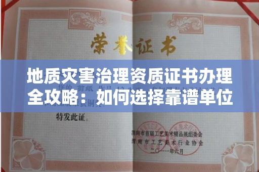 北京地质灾害治理资质证书办理全攻略:如何选择靠谱单位?